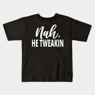 Sarcastic Saying: Nah He Tweakin Kids T-Shirt